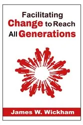 Book cover of Facilitating Change to Reach All Generations by Wickham, James, W