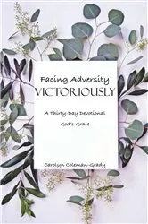 Book cover of Facing Adversity Victoriously, A Thirty-Day Devotional by Carolyn Coleman-Grady