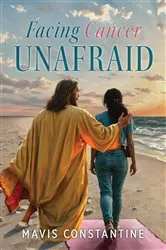Book cover of Facing Cancer Unafraid by Mavis Constantine