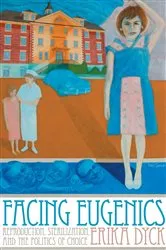 Book cover of Facing Eugenics by Erika Dyck