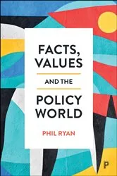 Book cover of Facts, Values and the Policy World by Phil Ryan