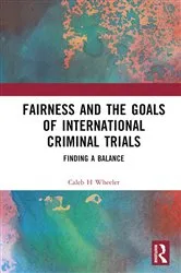 Book cover of Fairness and the Goals of International Criminal Trials by Caleb H Wheeler