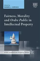 Book cover of Fairness, Morality and Ordre Public in Intellectual Property by Daniel J. Gervais