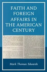 Book cover of Faith and Foreign Affairs in the American Century by Mark Thomas Edwards
