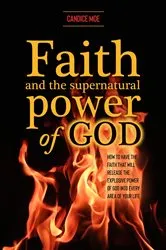 Book cover of Faith and the Supernatural Power of God by Candice Moe