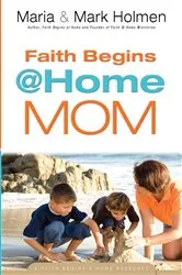 Book cover of Faith Begins @ Home Mom by Maria Holmen