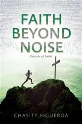 Book cover of Faith Beyond Noise by Chasity Figueroa