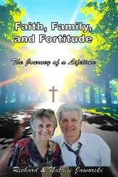 Book cover of Faith, Family, and Fortitude - The Journey of a Lifetime by Richard and Natalie Jaworski
