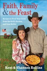 Book cover of Faith, Family & The Feast by Kent Rollins
