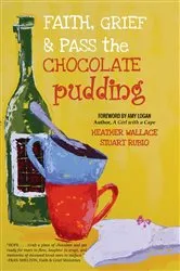 Book cover of Faith, Grief & Pass the Chocolate Pudding by Heather Wallace