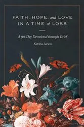 Book cover of Faith, Hope, and Love in a Time of Loss by Katrina Larson