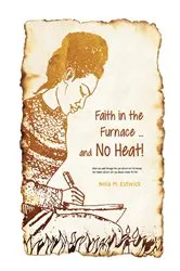 Book cover of Faith in the Furnace ... and no Heat!: When you walk through fire, you won't be scorched, and the flame won't set you ablaze. Isaiah 43 by Nola M. Estwick