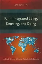 Book cover of Faith-Integrated Being, Knowing, and Doing by Sarinah Lo