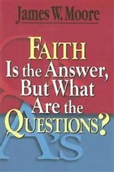 Book cover of Faith Is the Answer, But What Are the Questions? by James W. Moore