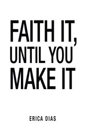 Book cover of Faith It, Until You Make It by Dias Erica