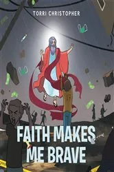 Book cover of Faith Makes Me Brave by Torri Christopher