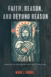 Book cover of Faith, Reason, and Beyond Reason by Mark J. Boone