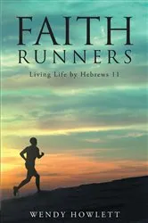 Book cover of Faith Runners: Living Life by Hebrews 11 by Wendy Howlett