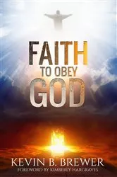 Book cover of Faith To Obey God by Kevin B Brewer