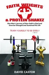 Book cover of Faith, Weights and Protein Shakez by David Castor