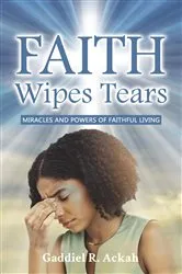 Book cover of Faith Wipes Tears by Gaddiel R. Ackah