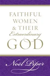 Book cover of Faithful Women and Their Extraordinary God by Noël Piper