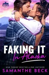 Book cover of Faking It in Alaska by Samanthe Beck