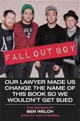 Book cover of Fall Out Boy - Our Lawyer Made Us Change The Name of This Book So We Wouldn't Get Sued: The Biography by Ben Welch