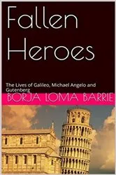 Book cover of Fallen Heroes, The Lives of Galileo, Michael Angelo and Gutenberg by Unknown