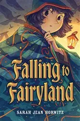 Book cover of Falling to Fairyland by Sarah Jean Horwitz