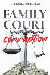 Book cover of Family Court Corruption by Jill Jones-Soderman