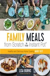 Book cover of Family Meals from Scratch in Your Instant Pot by Lisa Burns