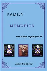 Book cover of Family Memories with a little mystery in it! by Jamie Pulos-Fry