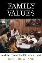 Book cover of Family Values and the Rise of the Christian Right by Seth Dowland