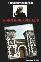 Book cover of Famous Prisoners of Wormwood Scrubs by Stephen Wade