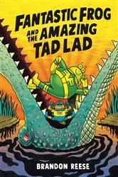 Book cover of Fantastic Frog and the Amazing Tad Lad by Brandon Reese