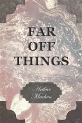 Book cover of Far Off Things by Arthur Machen