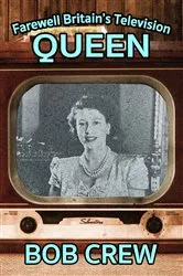 Book cover of Farewell Britain's Television Queen by Bob Crew