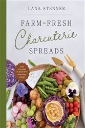 Book cover of Farm-Fresh Charcuterie Spreads by Lana Stenner
