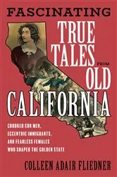 Book cover of Fascinating True Tales from Old California by Colleen Adair Fliedner
