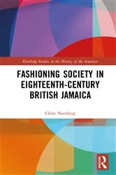 Book cover of Fashioning Society in Eighteenth-Century British Jamaica by Chloe Northrop
