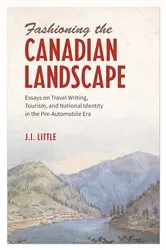 Book cover of Fashioning the Canadian Landscape by John Irvine Little