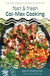 Book cover of Fast and Fresh Cal-Mex Cooking by Caitlin Prettyman