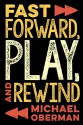 Book cover of Fast Forward, Play, and Rewind by Michael Oberman