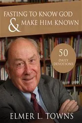 Book cover of Fasting to know God and Make Him Known by Elmer Towns