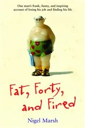 Book cover of Fat, Forty, and Fired by Nigel Marsh
