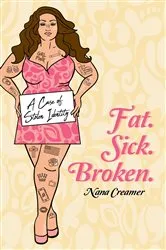 Book cover of Fat. Sick. Broken. by Nana Creamer