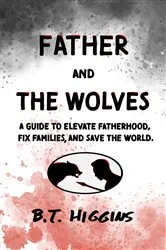 Book cover of Father and The Wolves by B.T. Higgins