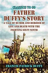 Book cover of Father Duffy's Story, A Tale of Humor and Heroism, of Life and Death with the Fighting Sixty-Ninth by Francis Patrick Duffy