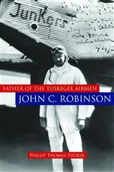 Book cover of Father of the Tuskegee Airmen, John C. Robinson by Phillip Thomas Tucker